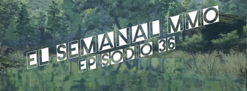 El Semanal MMO episodio 36 – Resumen de la semana en video
