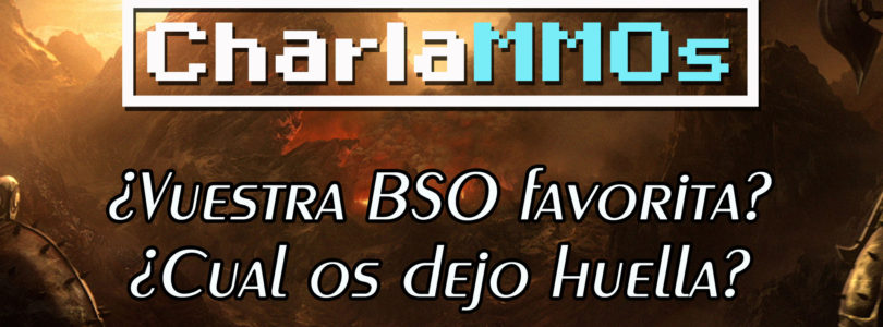 CharlaMMOs: ¿Cuál es la BSO que más recuerdas? o eres de los que prefiere usar su propia música