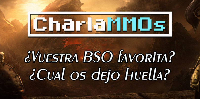 CharlaMMOs: ¿Cuál es la BSO que más recuerdas? o eres de los que prefiere usar su propia música