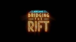 Ya disponible el primer episodio de “Bridging the Rift”, la serie documental sobre la creación de Arcane